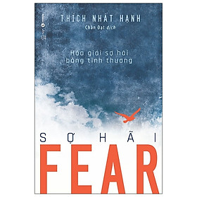 Tủ sách Thiền sư Thích Nhất Hạnh: Fear – Sợ hãi (Hóa giải sợ hãi bằng tình thương)