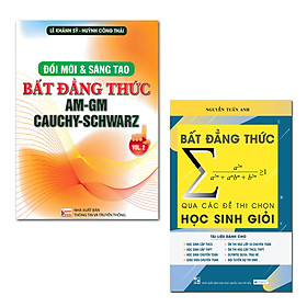 Combo 2 Sách Bất Đẳng Thức Hay: Đổi Mới Và Sáng Tạo Bất Đẳng Thức AM - GM Cauchy - Schwarz + Bất Đẳng Thức Qua Các Đề Thi Chọn Học Sinh Giỏi
