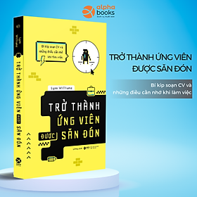 TRỞ THÀNH ỨNG VIÊN ĐƯỢC SĂN ĐÓN - Bí Kíp Soạn CV Và Những Điều Cần Nhớ Khi Tìm Việc - Bí Kíp Lynn Williams (bìa mềm)