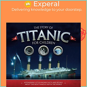 Sách - The Story of the Titanic for Children : Astonishing little-known facts and by Joe Fullman