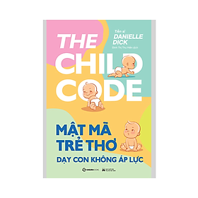 Hình ảnh Sách Làm Cha Mẹ : Mật Mã Trẻ Thơ - Dạy Con Không Áp Lực 