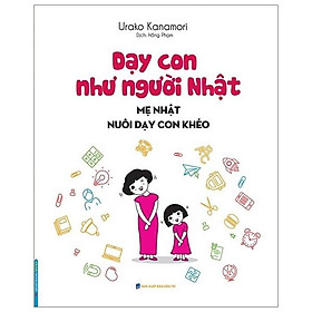 Dạy Con Như Người Nhật - Mẹ Nhật Nuôi Dạy Con Khéo