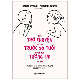 Cách Trò Chuyện Với Con Trước 10 Tuổi Quyết Định Tương Lai Của Con