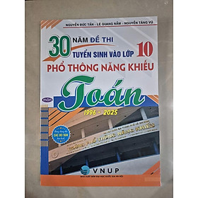 30 năm đề thi tuyển sinh vào lớp 10 phổ thông năng khiếu môn toán 1996-2025 (dùng chung các bộ sgk hiện hành) HA - Hồng Hà