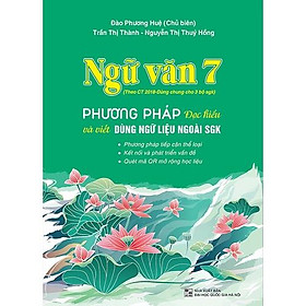 Ngữ văn 7 - Phương pháp đọc hiểu và viết (dùng ngữ liệu ngoài sách giáo khoa) - Theo Chương trình GDPT 2018 - Phương Dung