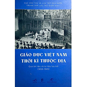 [Download Sách] Giáo Dục Việt Nam Thời Kỳ Thuộc Địa Qua Tài Liệu Và Tư Liệu Lưu Trữ (1858 - 1945)