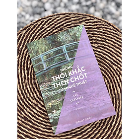 NHỮNG THỜI KHẮC THEN CHỐT CỦA NGHỆ THUẬT - Lee Cheshire - Phạm Út Quyên dịch - Omega Plus - NXB Thế Giới. - Lee Miye