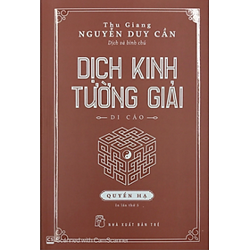 DỊCH KINH TƯỜNG GIẢI (DI CẢO): QUYỂN HẠ - Thu Giang Nguyễn Duy Cần - NXB Trẻ