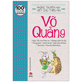 Những Truyện Hay Viết Cho Thiếu Nhi - VÕ QUẢNG (Tái Bản 2020) - Ấn Bản Kỉ Niệm 100 Năm Ngày Sinh Nhà Văn Võ Quảng