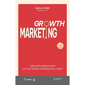 Hình ảnh Sách Growth Marketing - Chìa Khóa Kinh Doanh Khi Thị Trường Trở Nên Khó Lường - Bản Quyền
