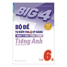 [Download Sách] Big 4 Bộ Đề Tự Kiểm Tra 4 Kỹ Năng Nghe - Nói - Đọc - Viết (Cơ Bản Và Nâng Cao) Tiếng Anh Lớp 6 Tập 2