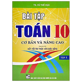 Bài Tập Toán 10 - Cơ Bản Và Nâng Cao - Tập 1 (Dùng Kèm SGK Kết Nối Tri Thức Với Cuộc Sống)