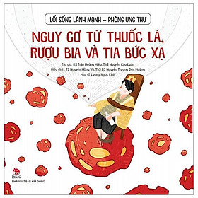 Hình ảnh Lối Sống Lành Mạnh - Phòng Ung Thư - Nguy Cơ Từ Thuốc Lá, Rượu Bia Và Tia Bức Xạ (Tái Bản 2019)