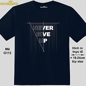 NEVER GIVE UP, mã G112. Áo thun nam nữ in chữ siêu đẹp, form unisex. Áo phông GOKING hàng hiệu, quà tặng cao cấp cho gia đình, cặp đôi, hội nhóm, doanh nghiệp