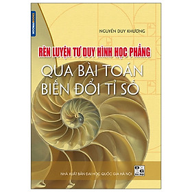 [Download Sách] RÈN LUYỆN TƯ DUY HÌNH HỌC PHẲNG QUA BÀI TOÁN BIẾN ĐỔI TỈ SỐ