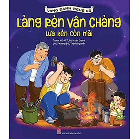 Vang Danh Nghề Cổ - Làng Rèn Vân Chàng - Lửa Rèn Còn Mãi