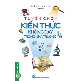 Tuyển Chọn Kiến Thức Không Dạy Trong Nhà Trường