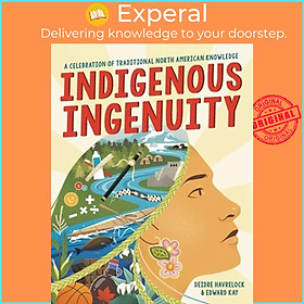 Sách - Indigenous Ingenuity - A Celebration of Traditional North American Knowledg by Edward Kay (UK edition, hardcover)