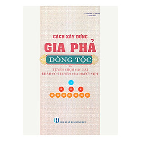 Cách Xây Dựng Gia Phả Dòng Tộc Và Tuyển Chọn Các Bài Văn Khấn Cổ Truyền Của Người Việt (Tái Bản)