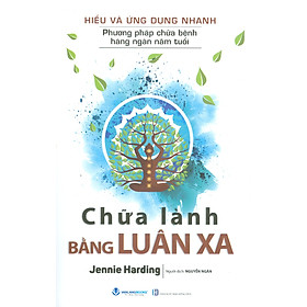 Hình ảnh Hiểu Và Ứng Dụng Nhanh Phương Pháp Chữa Bệnh Hàng Ngàn Năm Tuổi - Chữa Lành Bằng Luân Xa - Jennie Harding; Nguyễn Ngân dịch