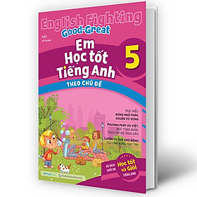 English Fighting Good And Great - Em Học Tốt Tiếng Anh Theo Chủ Đề 5