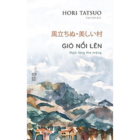 GIÓ NỔI LÊN – NGÔI LÀNG THƠ MỘNG - Hori Tatsuo – Lam Anh dịch - Phanbook 