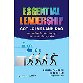 Cốt Lõi Về Lãnh Đạo: Phát Triển Phẩm Chất Lãnh Đạo Từ Lý Thuyết Đến Thực Hành - Essential Leadership