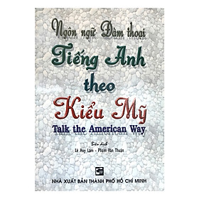Sách Ngôn Ngữ Đàm Thoại Tiếng Anh Theo Kiểu Mỹ (Talk The American Way)