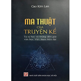 Ma Thuật Của Truyện Kể: Tự Sự Học Và Những Diễn Giải Văn Học Việt Nam Hiện Đại