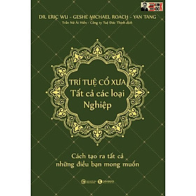 Hình ảnh sách TRÍ TUỆ CỔ XƯA – TẤT CẢ CÁC LOẠI NGHIỆP - Cách tạo ra tất cả những điều bạn mong muốn - Jim B.Tucker – Dr. Eric Wu, Geshe Michael Roach, Yan Tang - Trần Nữ Ái Hiền & Công ty Tuệ Đức Thịnh dịch - Thái Hà – NXB Công Thương