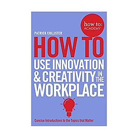 Nơi bán How To Use Innovation and Creativity in the Workplace (How To: Academy) Paperback - Giá Từ -1đ