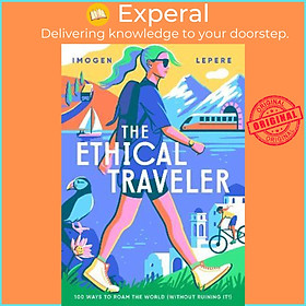 Sách - The Ethical Traveller : 100 ways to roam the world (without ruining it! by Imogen Lepere,Julia Murray (hardcover)