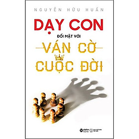 Dạy Con Đối Mặt Với Ván Cờ Cuộc Đời (Tái Bản)