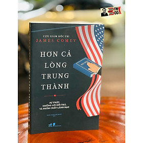 HƠN CẢ LÒNG TRUNG THÀNH - James Comey - Nhã Nam (Tái bản 2022)