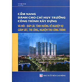 Download sách Cẩm Nang Dành Cho Chỉ Huy Trưởng Công Trình Xây Dựng & Hỏi - Đáp Các Tình Huống Về Nghiệp Vụ Giám Sát, Thi Công, Nghiệm Thu Công Trình