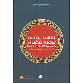 Chữ, văn quốc ngữ thời kỳ đầu Pháp thuộc (Tái bản theo bản in năm 1974)