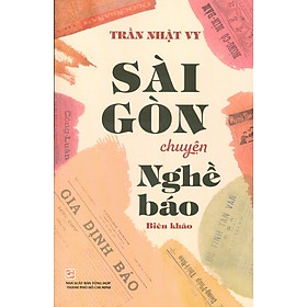 Sài Gòn Chuyện Nghề Báo - Biên Khảo - NXB Tổng hợp Thành Phố Hồ Chí Minh