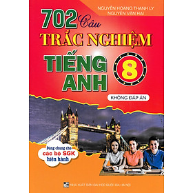 702 Câu Trắc Nghiệm Tiếng Anh 8 - Không Đáp Án (Dùng Chung Cho Các Bộ SGK Hiện Hành) _HA - Hà Chũn