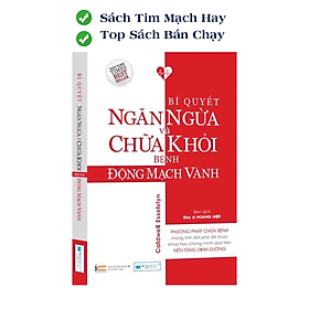 Bí Quyết Ngăn Ngừa Và Chữa Khỏi Bệnh Động Mạch Vành - Phương Pháp Chữa Bệnh Dựa Trên Nền Tảng Dinh Dưỡng - CÔNG TY CỔ PHẦN ĐẦU TƯ VĂN HÓA TINH HOA