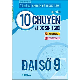 Tổng Hợp Chuyên Đề Trọng Tâm Thi Vào 10 Chuyên Và Học Sinh Giỏi - Đại Số 9