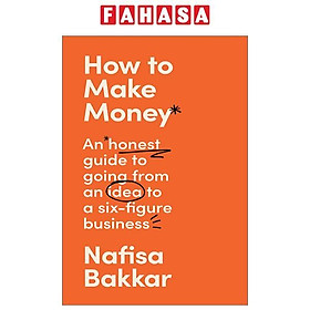 How To Make Money An Honest Guide On Going From An Idea To A Six