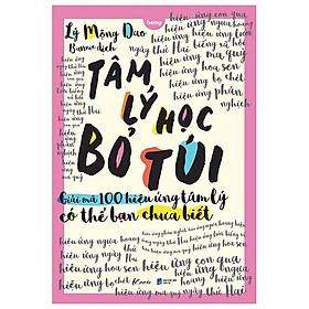 Tâm Lý Học Bỏ Túi - Giải Mã 100 Hiệu Ứng Tâm Lý Có Thể Bạn Chưa Biết