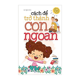 Hình ảnh Sách - Kỹ Năng Sống - Bộ Sách Cách Để Trở Thành - Cách Để Trở Thành Con Ngoan - Độc quyền Nhân Văn