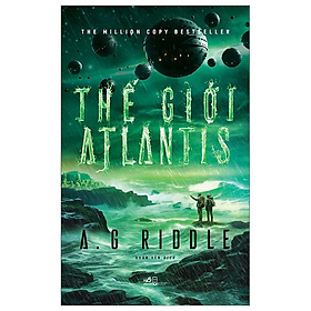 THẾ GIỚI ATLANTIS - A.G. Riddle - Xuân Yến dịch - (bìa mềm)