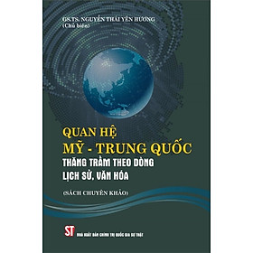 [Download Sách] Sách Quan Hệ Mỹ - Trung Quốc Thăng Trầm Theo Dòng Lịch Sử, Văn Hóa