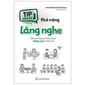 Tip Công Sở 1 - Khả Năng Lắng Nghe - Nhanh Chóng Chiếm Được Thiện Cảm Nơi Làm Việc - Bản Quyền