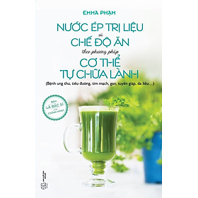 Nước Ép Trị Liệu Và Chế Độ Ăn Theo Phương Pháp Cơ Thể Tự Chữa Lành