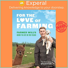 Sách - For the Love of Farming - Farmer Will's Guide to Life in the Fields by Farmer Will (UK edition, hardcover)