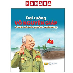 Sách - Đại Tướng Võ Nguyên Giáp - Từ Thầy Giáo Đến Vị Tướng Huyền Thoại - Bìa Cứng