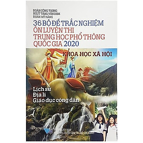 Sách 36 Bộ Đề Trắc Nghiệm Ôn Luyện Thi Trung Học Phổ Thông Quốc Gia 2020 - Khoa Học Xã Hội
